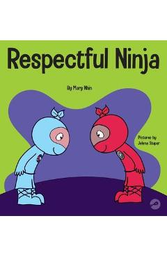 Respectful Ninja: A Children\'s Book About Showing and Giving Respect - Mary Nhin
