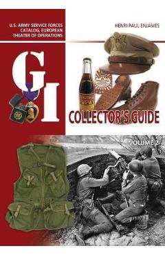 The G.I. Collector\'s Guide: U.S. Army Service Forces Catalog, European Theater of Operations: Volume 2 - Henri-paul Enjames