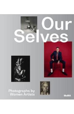 Our Selves: Photographs by Women Artists - Roxana Marcoci