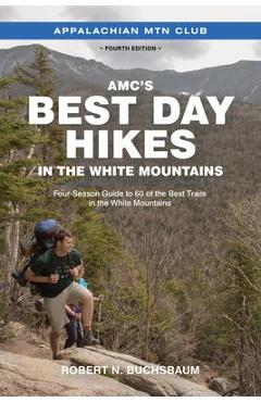 Amc\'s Best Day Hikes in the White Mountains: Four-Season Guide to 60 of the Best Trails in the White Mountains - Robert Buchsbaum