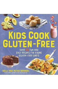 Kids Cook Gluten-Free: Over 65 Fun and Easy Recipes for Young Gluten-Free Chefs - Kelli Bronski