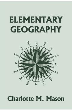 Elementary Geography, Book I in the Ambleside Geography Series (Yesterday's Classics) - Charlotte M. Mason