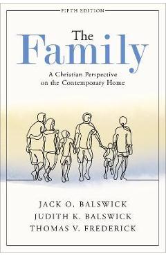 The Family: A Christian Perspective on the Contemporary Home - Jack O. Balswick