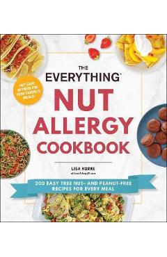 The Everything Nut Allergy Cookbook: 200 Easy Tree Nut- And Peanut-Free Recipes for Every Meal - Lisa Horne