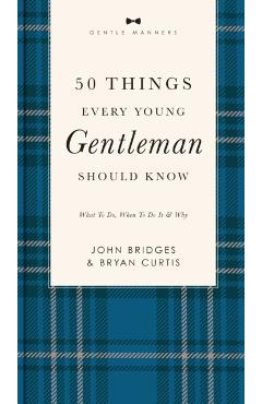 50 Things Every Young Gentleman Should Know Revised and Expanded: What to Do, When to Do It, and Why - John Bridges