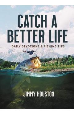 Catch a Better Life: Daily Devotions and Fishing Tips - Jimmy Houston