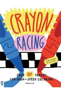 Crayon Racing: Over 100 Tracks for High-Speed Coloring - Alberto Lot