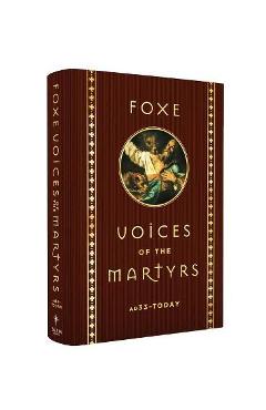 Foxe Voices of the Martrys: A.D. 33 - Today - John Foxe