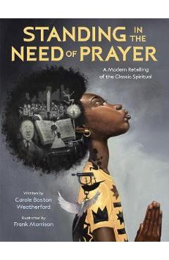 Standing in the Need of Prayer: A Modern Retelling of the Classic Spiritual - Carole Boston Weatherford