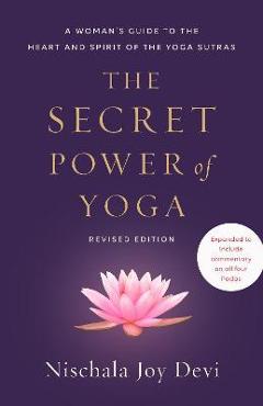 The Secret Power of Yoga, Revised Edition: A Woman\'s Guide to the Heart and Spirit of the Yoga Sutras - Nischala Joy Devi