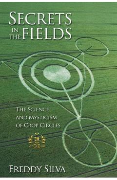 Secrets In The Fields: The Science And Mysticism Of Crop Circles. 20th anniversary edition - Freddy Silva