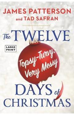 The Twelve Long, Hard, Topsy-Turvy, Very Messy Days of Christmas - James Patterson