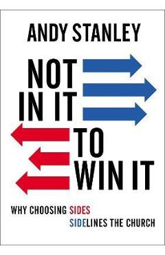 Not in It to Win It: Why Choosing Sides Sidelines the Church - Andy Stanley