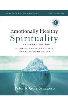 Emotionally Healthy Spirituality Expanded Edition Workbook Plus Streaming Video: Discipleship That Deeply Changes Your Relationship with God - Peter Scazzero