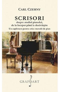 Scrisori despre studiul pianului de la inceput pana la desavarsire – Carl Czerny Carl