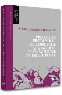 Protectia produsului de conceptie si a fatului prin mijloace de drept penal – Maria Casandra Dornauer Carte imagine 2022