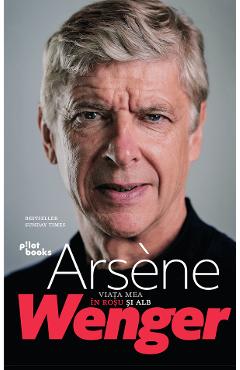 Viata mea in rosu si alb - Arsene Wenger - PILOTBOOKS