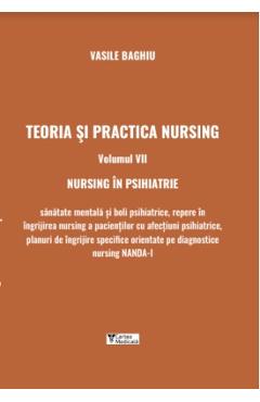 Teoria si practica nursing Vol.7: Nursing in psihiatrie - Vasile Baghiu