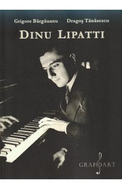Dinu Lipatti - Grigore Bargauanu, Dragos Tanasescu - GRAFOART