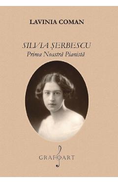 Silvia Serbescu, prima noastra pianista - Lavinia Coman - GRAFOART