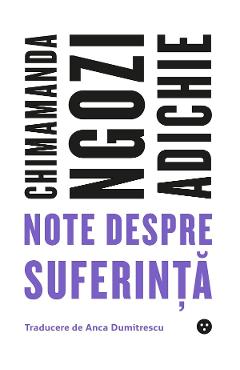 Note despre suferinta - Chimamanda Ngozi Adichie