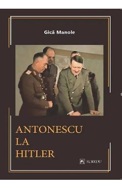 Antonescu la Hitler – Gica Manole Antonescu imagine 2022