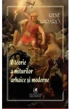 O teorie a miturilor arhaice si moderne – Rene Girard arhaice poza bestsellers.ro