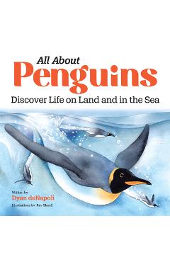 All about Penguins: Discover Life on Land and in the Sea - Dyan Denapoli