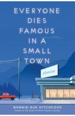 Everyone Dies Famous in a Small Town - Bonnie-sue Hitchcock