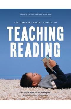 The Ordinary Parent\'s Guide to Teaching Reading, Revised Edition Instructor Book - Jessie Wise