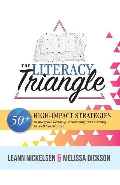 The Literacy Triangle: 50+ High-Impact Strategies to Integrate Reading, Discussing, and Writing in K-8 Classrooms - Leann Nickelsen