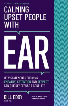 Calming Upset People with Ear: How Statements Showing Empathy, Attention, and Respect Can Quickly Defuse a Conflict - Bill Eddy