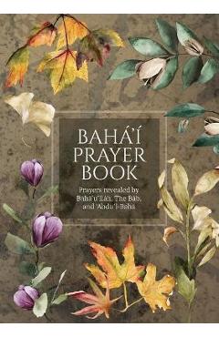 Bahá\'í Prayer Book (Illustrated): Prayers revealed by Bahá\'u\'lláh, the Báb, and \'Abdu\'l-Bahá - Bahá\'u\'lláh
