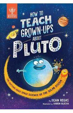 How to Teach Grown-Ups about Pluto: The Cutting-Edge Space Science of the Solar System - Dean Regas
