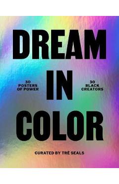 Dream in Color: 30 Posters of Power, 30 Black Creatives - Tre Seals