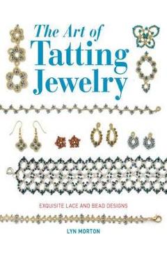 The Art of Tatting Jewelry: Exquisite Lace and Bead Designs - Lyn Morton