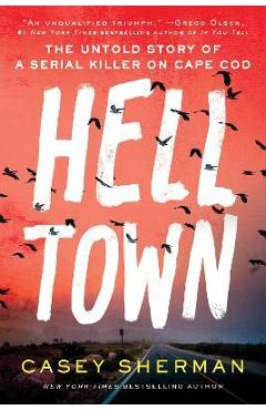 Helltown: The Untold Story of a Serial Killer on Cape Cod - Casey Sherman