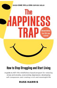 The Happiness Trap: How to Stop Struggling and Start Living (Second Edition) - Russ Harris