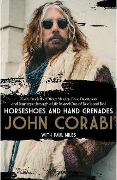 Horseshoes and Hand Grenades: Tales from the Other Mötley Crüe Frontman and Journeys Through a Life in and Out of Rock and Roll - John Corabi