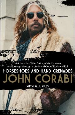 Horseshoes and Hand Grenades: Tales from the Other Mötley Crüe Frontman and Journeys Through a Life in and Out of Rock and Roll - John Corabi