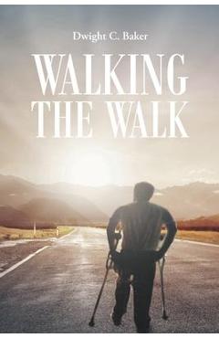 Walking the Walk - Dwight C. Baker