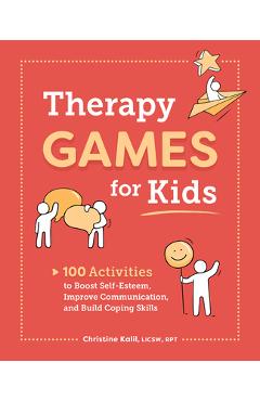 Therapy Games for Kids: 100 Activities to Boost Self-Esteem, Improve Communication, and Build Coping Skills - Christine Kalil