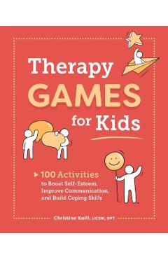 Therapy Games for Kids: 100 Activities to Boost Self-Esteem, Improve Communication, and Build Coping Skills - Christine Kalil