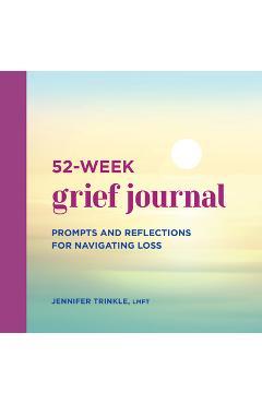 52-Week Grief Journal: Prompts and Reflections for Navigating Loss - Jennifer Trinkle