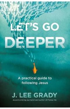 Let\'s Go Deeper: A Practical Guide to Following Jesus - J. Lee Grady