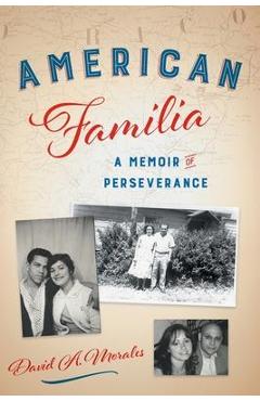 American Familia: A Memoir of Perseverance - David A. Morales