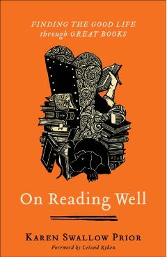 On Reading Well: Finding the Good Life Through Great Books - Karen Swallow Prior