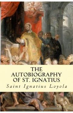 The Autobiography of St. Ignatius - Saint Ignatius Loyola