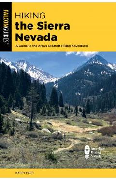 Hiking the Sierra Nevada: A Guide to the Area\'s Greatest Hiking Adventures - Barry Parr