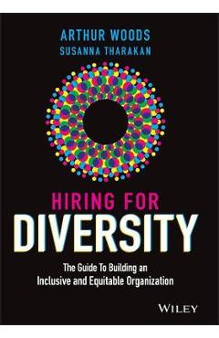 Hiring for Diversity: The Guide to Building an Inclusive and Equitable Organization - Arthur Woods